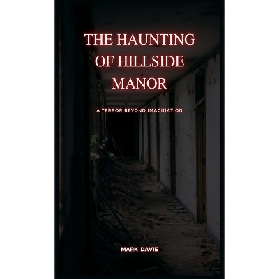 The Haunting of Hillside Manor - by  Mark Davie (Hardcover)