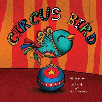Circus Bird - (Three Little Birds) by  Erin Lawrence & Jill Croft (Paperback)