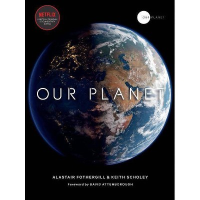 Our Planet -  by Alastair Fothergill & Keith Scholey & Fred Pearce (Hardcover)