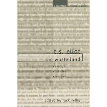 T. S. Eliot the Waste Land - (Columbia Critical Guides) by  Nick Selby (Hardcover)