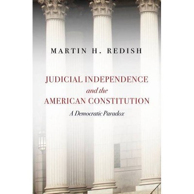 Judicial Independence and the American Constitution - by  Martin H Redish (Hardcover)