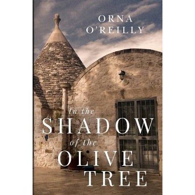 In the Shadow of the Olive Tree - by  Orna O'Reilly (Paperback)