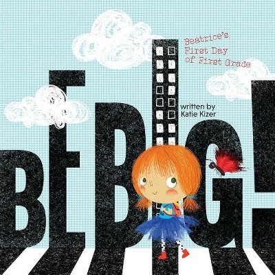 Be Big! - by  Katie Kizer (Paperback)