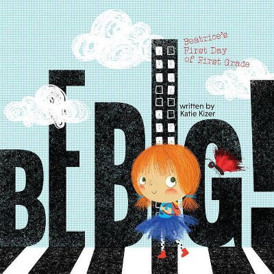 Be Big! - by  Katie Kizer (Paperback)