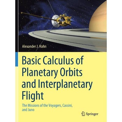 Basic Calculus of Planetary Orbits and Interplanetary Flight - by  Alexander J Hahn (Paperback)