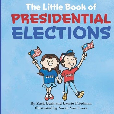 The Little Book of Presidential Elections - by  Laurie Friedman & Zack Bush (Paperback)