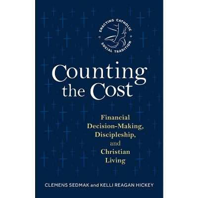 Counting the Cost - (Enacting Catholic Social Tradition) by  Clemens Sedmak & Kelli Reagan Hickey (Paperback)