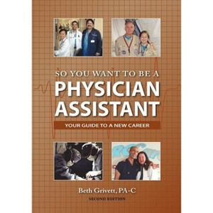 So You Want to Be a Physician Assistant - Second Edition - 2nd Edition by  Beth Grivett (Paperback) - 1 of 1