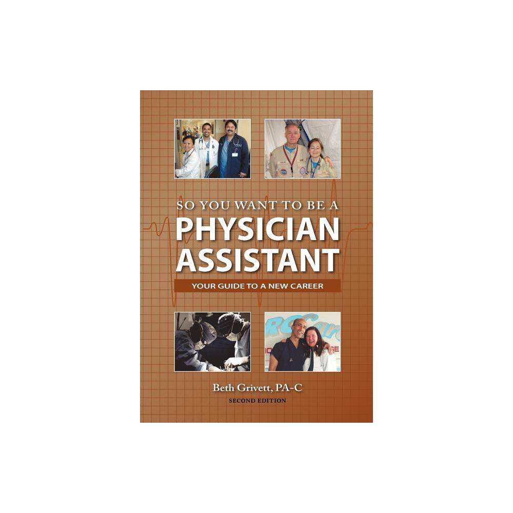 So You Want to Be a Physician Assistant - Second Edition - 2nd Edition by Beth Grivett (Paperback)