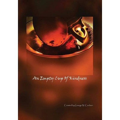 An Empty Cup of Kindness - by  George M Cochran (Paperback)