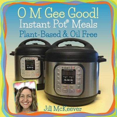 O M Gee Good! Instant Pot Meals, Plant-Based & Oil-free - by  Jill McKeever (Paperback)