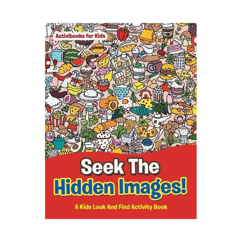 Seek The Hidden Images! A Kids Look And Find Activity Book - by  Activibooks For Kids (Paperback), 1 of 2