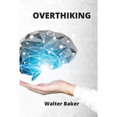 Overthinking - by  Walter Baker (Paperback)