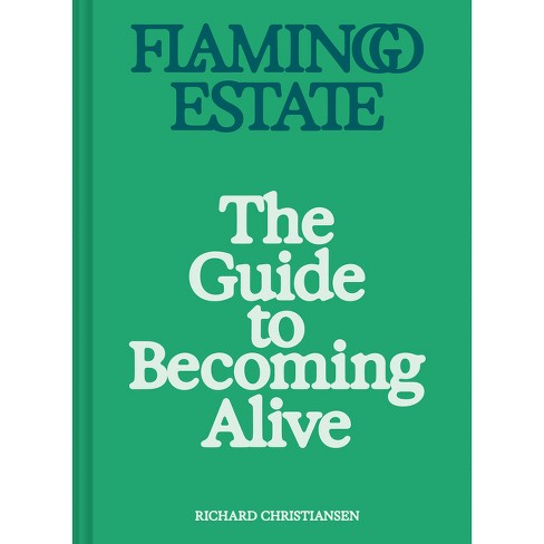 Flamingo Estate: The Guide To Becoming Alive - By Richard Christiansen
