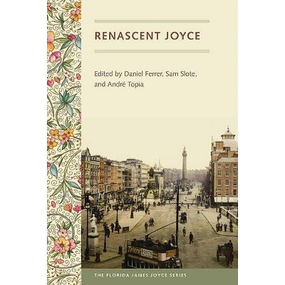 Renascent Joyce - (Florida James Joyce) by  Daniel Ferrer & Sam Slote & André Topia (Paperback)