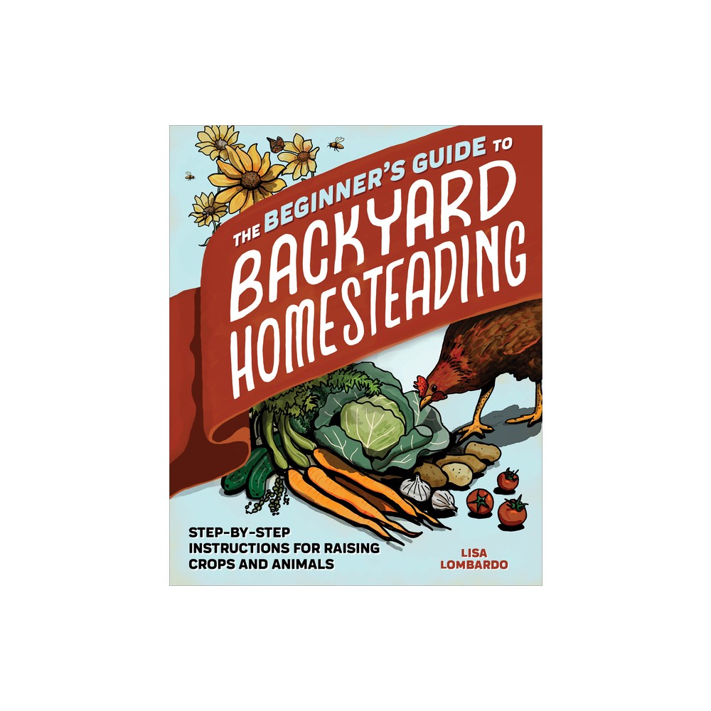 The Beginner's Guide to Backyard Homesteading - by Lisa Lombardo (Paperback)