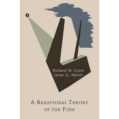 A Behavioral Theory of the Firm - by  Richard Michael Cyert & James G March (Paperback)