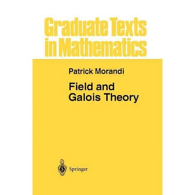 Field and Galois Theory - (Graduate Texts in Mathematics) by  Patrick Morandi (Paperback)