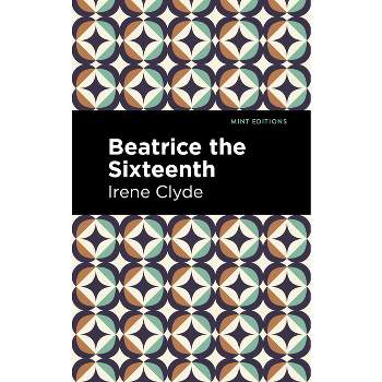Beatrice the Sixteenth - (Mint Editions (Reading with Pride)) by Irene Clyde