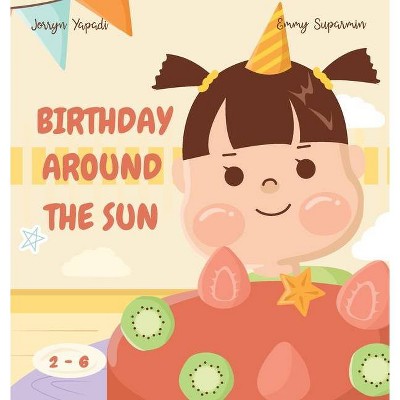 Birthday Around The Sun - by  Emmy Suparmin & Jorryn Yapadi (Hardcover)