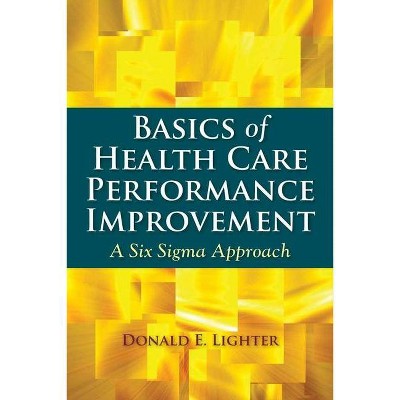 Basics of Health Care Performance Improvement - by  Donald Lighter (Paperback)