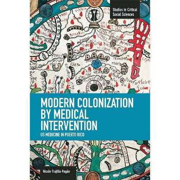Modern Colonization by Medical Intervention - (Studies in Critical Social Sciences) by  Nicole Trujillo-Pagán (Paperback)