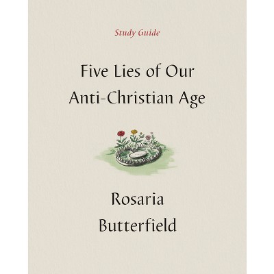 Five Lies of Our Anti-Christian Age Study Guide - by  Rosaria Butterfield (Paperback)
