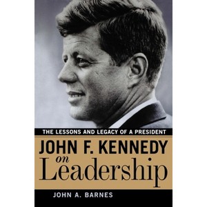 John F. Kennedy on Leadership - by  John a Barnes (Paperback) - 1 of 1