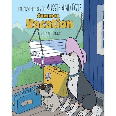 Summer Vacation - (Adventures of Aussie and Otis) by  R P Huttinga (Paperback)