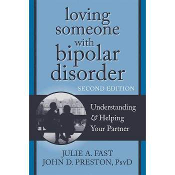 Loving Someone with Bipolar Disorder - (New Harbinger Loving Someone) 2nd Edition by  Julie A Fast & John D Preston (Paperback)