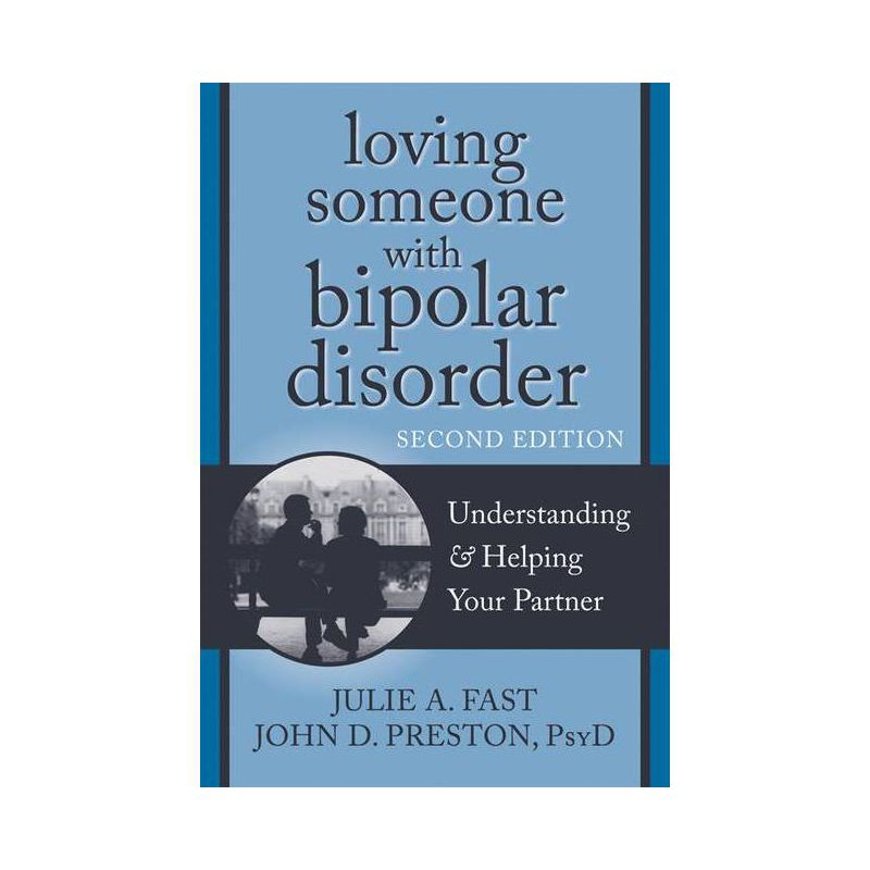 Loving Someone with Bipolar Disorder - (New Harbinger Loving Someone) 2nd Edition by  Julie A Fast & John D Preston (Paperback), 1 of 2
