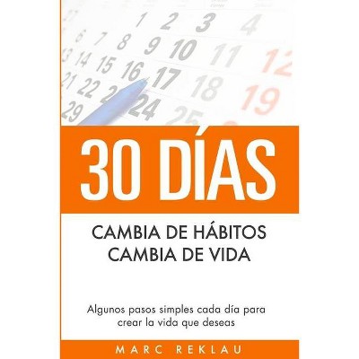 30 Días - Cambia de hábitos, cambia de vida - (Hábitos Que Cambiarán Tu Vida) by  Marc Reklau (Paperback)