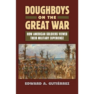 Doughboys on the Great War - (Modern War Studies) by  Edward A Gutièrrez (Paperback) - 1 of 1