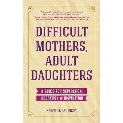 Difficult Mothers, Adult Daughters - by  Karen C L Anderson (Paperback)