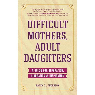 Difficult Mothers, Adult Daughters - by  Karen C L Anderson (Paperback)