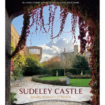 Sudeley Castle - by  James Parry & Elizabeth Lady Ashcombe (Hardcover)