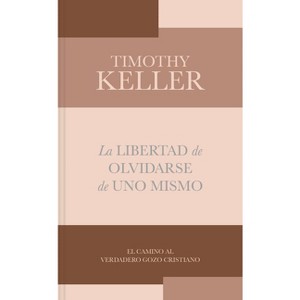 La Libertad de Olvidarse de Uno Mismo - by  Timothy Keller (Paperback) - 1 of 1