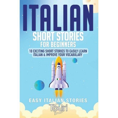 Italian Short Stories for Beginners - (Easy Italian Stories) 2nd Edition by  Touri Language Learning (Paperback)