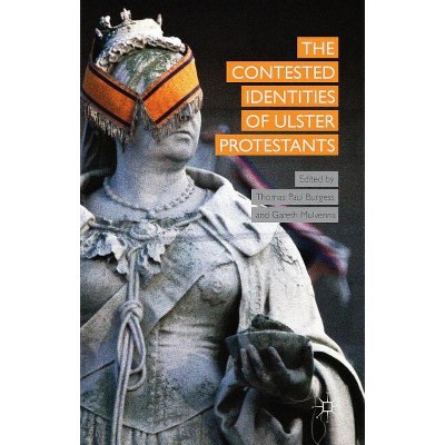 The Contested Identities of Ulster Protestants - by  T Burgess & G Mulvenna (Hardcover)