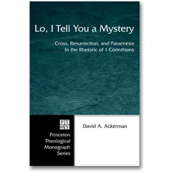 Lo, I Tell You a Mystery - (Princeton Theological Monograph) by  David A Ackerman (Paperback)