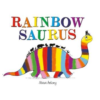Rainbowsaurus - by  Steve Antony (Hardcover)