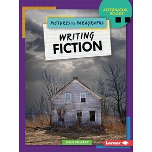 Writing Fiction - (Pictures to Paragraphs (Alternator Books (R))) by  Leslie Holleran (Paperback) - 1 of 1