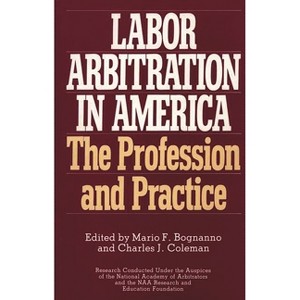Labor Arbitration in America - by  Mario F Bognanno & Charles J Coleman (Hardcover) - 1 of 1
