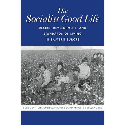 The Socialist Good Life - by  Cristofer Scarboro & Diana Mincyte & Zsuzsa Gille (Paperback)