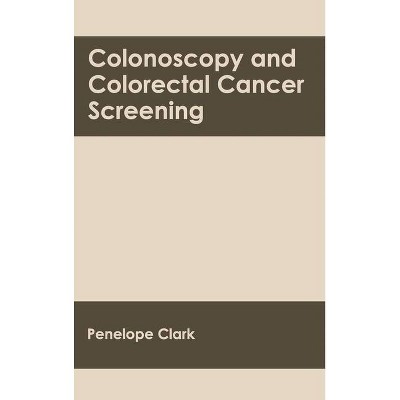 Colonoscopy and Colorectal Cancer Screening - by  Penelope Clark (Hardcover)