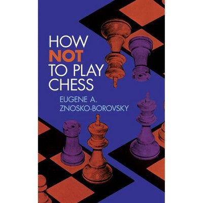 How Not to Play Chess - (Dover Chess) by  Eugene A Znosko-Borovsky (Paperback)