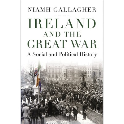 Ireland and the Great War - by  Niamh Gallagher (Paperback)