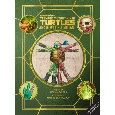 Teenage Mutant Ninja Turtles: Anatomy of a Mutant - by  Patrick Ehlers (Hardcover)