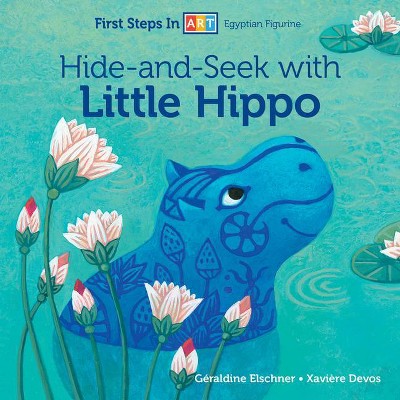 Hide-And-Seek with Little Hippo - (First Steps in Art) by  Géraldine Elschner (Board Book)