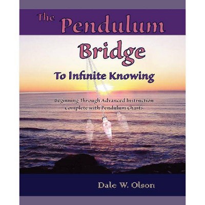 The PENDULUM Bridge to Infinite Knowing - by  Dale W Olson (Paperback)